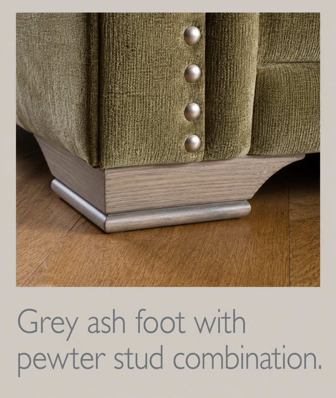 Grey ash foot with pewter stud combination